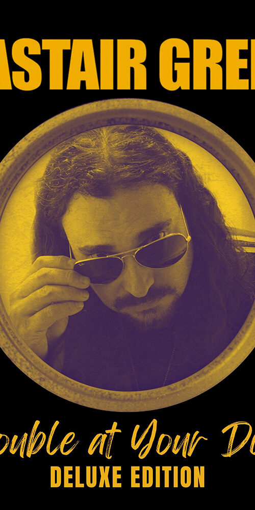 Alastair Greene - Trouble At Your Door- Deluxe Edition