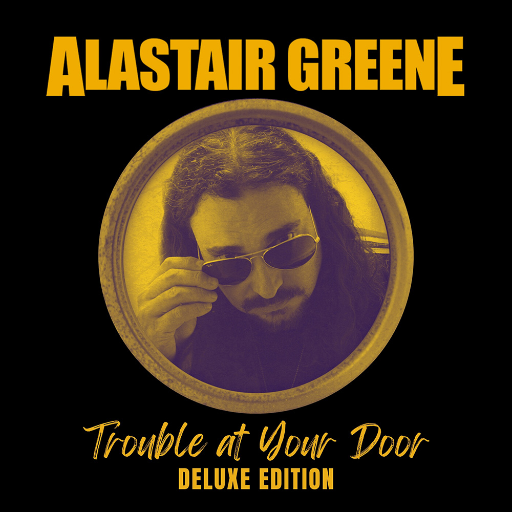 Alastair Greene - Trouble At Your Door- Deluxe Edition